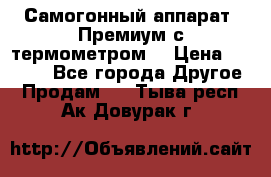 Самогонный аппарат “Премиум с термометром“ › Цена ­ 4 900 - Все города Другое » Продам   . Тыва респ.,Ак-Довурак г.